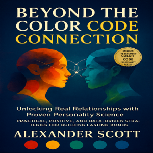 Beyond the Color Code for Connection - Unlocking Real Relationships with Proven Personality Science