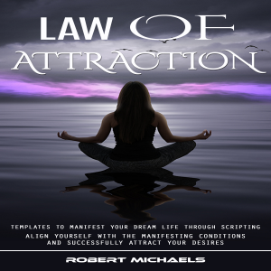 Law of Attraction: Templates to Manifest Your Dream Life Through Scripting (Align Yourself With the Manifesting Conditions and Successfully Attract Your Desires)