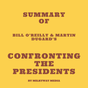 Summary of Bill O’Reilly & Martin Dugard’s Confronting the Presidents
