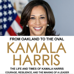 From Oakland to the Oval: The Life and Times of Kamala Harris