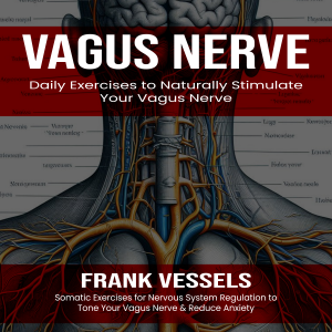 Vagus Nerve: Daily Exercises to Naturally Stimulate Your Vagus Nerve (Somatic Exercises for Nervous System Regulation to Tone Your Vagus Nerve & Reduce Anxiety)