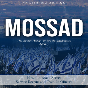 Mossad: The Secret History of Israel's Intelligence Agency (How the Israeli Secret Service Recruit and Train Its Officers)