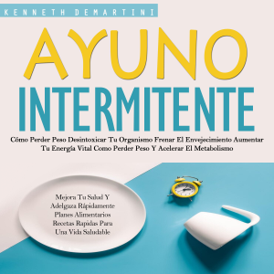 Ayuno Intermitente: Cómo Perder Peso Desintoxicar Tu Organismo Frenar El Envejecimiento Aumentar Tu Energía Vital Como Perder Peso Y Acelerar El Metabolismo