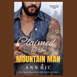 Claimed by the Mountain Man – A Short, Steamy Grumpy-Sunshine Mountain Man Romance