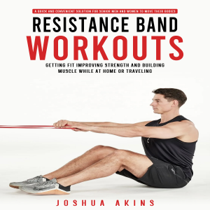 Resistance Band Workouts: A Quick and Convenient Solution for Senior Men and Women to Move Their Bodies (Getting Fit Improving Strength and Building Muscle While at Home or Traveling)