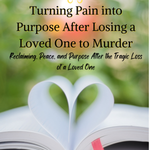 Turning Pain into Purpose After Losing a Loved One to Murder