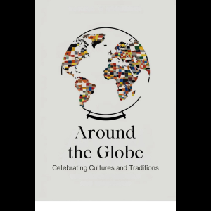 Around the Globe: Celebrating Cultures and Traditions