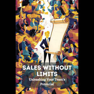 Sales Without Limits: Unleashing Your Team's Potential
