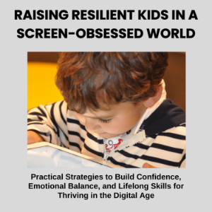 Raising Resilient Kids in a Screen-Obsessed World