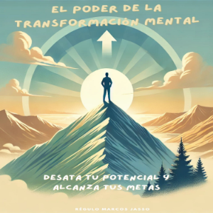 El Poder de la Transformación Mental: Desata Tu Potencial y Alcanza Tus Metas