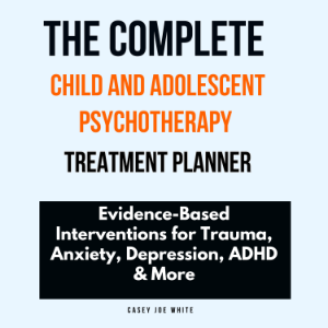 The Complete Child and Adolescent Psychotherapy Treatment Planner