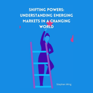 Shifting Powers: Understanding Emerging Markets in a Changing World