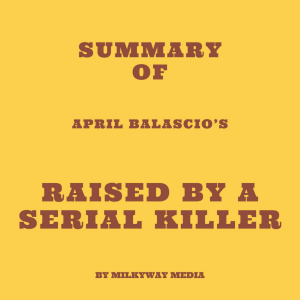 Summary of April Balascio’s Raised by a Serial Killer