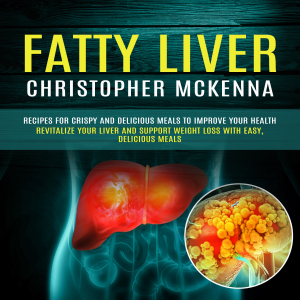 Fatty Liver: Recipes for Crispy and Delicious Meals to Improve your Health (Revitalize Your Liver and Support Weight Loss with Easy, Delicious Meals)