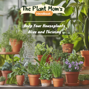 The Plant Mom’s Handbook: Keep Your Houseplants Alive and Thriving