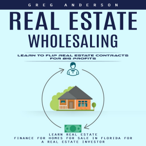 Real Estate Wholesaling: Learn to Flip Real Estate Contracts for Big Profits (Learn Real Estate Finance for Homes for Sale in Florida for a Real Estate Investor)