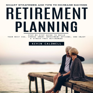 Retirement Planning: Smart Strategies and Tips to Increase Savings (Step-by-step Guide to Build Your Nest Egg, Choose Smart Investment Options, and Enjoy a Stress-free Retirement)