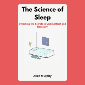 The Science of Sleep: Unlocking the Secrets to Optimal Rest and Recovery