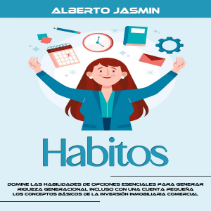 Habitos: Domine Las Habilidades De Opciones Esenciales Para Generar Riqueza Generacional Incluso Con Una Cuenta Pequeña (Los Conceptos Básicos De La Inversión Inmobiliaria Comercial)