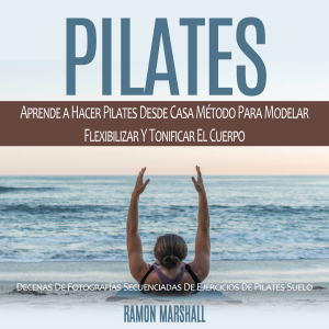 Pilates: Aprende a Hacer Pilates Desde Casa Método Para Modelar Flexibilizar Y Tonificar El Cuerpo (Decenas De Fotografías Secuenciadas De Ejercicios De Pilates Suelo)