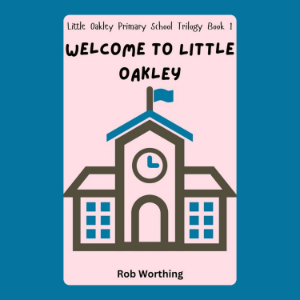 Little Oakley Primary School Trilogy Book 1: Welcome to Little Oakley