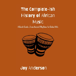 The Complete-ish History of African Music: A Quick Guide...From Ancient Rhythms to Global Hits