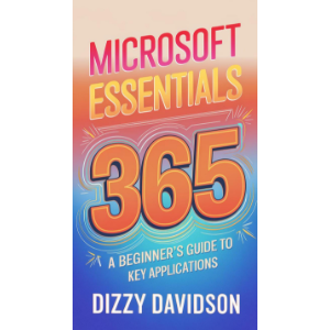 Microsoft 365 Essentials: A Beginner's Guide to Key Applications