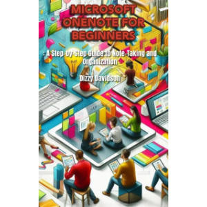 Microsoft OneNote for Beginners: A Step-by-Step Guide to Note-Taking and Organization