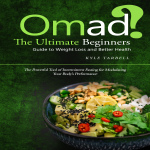 Omad: The Ultimate Beginners Guide to Weight Loss and Better Health (The Powerful Tool of Intermittent Fasting for Modulating Your Body’s Performance)