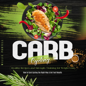 Carb Cycling: Healthy Recipes and Strength Training for Weight Loss (How to Carb Cycling the Right Way & Get Fast Results)