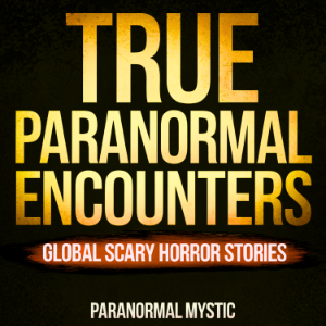 True Paranormal Encounters: Global Scary Horror Stories