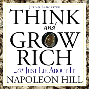 Napoleon Hill: Think and Grow Rich… or Just Lie About It