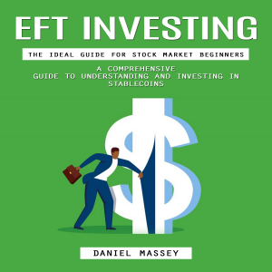 Eft Investing: The Ideal Guide for Stock Market Beginners (A Comprehensive Guide to Understanding and Investing in Stablecoins)