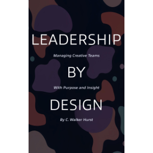 Leadership by Design: Managing Creative Teams with Purpose and Insight