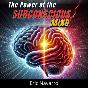 The Power of the Subconscious Mind: Reprogram Your Life for Health, Wealth, and Happiness of Your Being