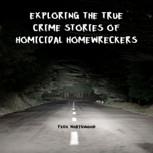 Exploring the True Crime Stories of Homicidal Homewreckers