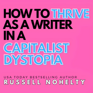 How to Thrive as a Writer in a Capitalist Dystopia