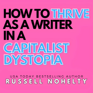 How to Thrive as a Writer in a Capitalist Dystopia