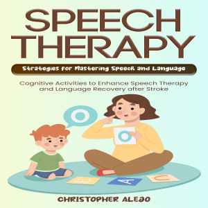 Speech Therapy: Strategies for Mastering Speech and Language (Cognitive Activities to Enhance Speech Therapy and Language Recovery after Stroke)