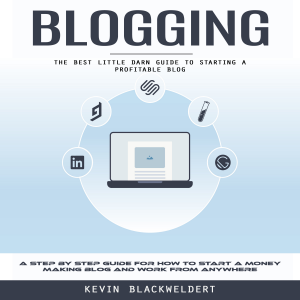 Blogging: The Best Little Darn Guide to Starting a Profitable Blog (A Step by Step Guide for How to Start a Money Making Blog and Work From Anywhere)