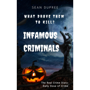 Infamous Criminals: What Drove Them to Kill?