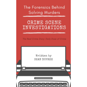 Crime Scene Investigations: The Forensics Behind Solving Murders