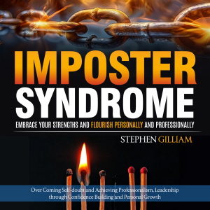 Imposter Syndrome: Embrace Your Strengths and Flourish Personally and Professionally (Over Coming Self-doubt and Achieving Professionalism, Leadership through Confidence Building and Personal Growth)