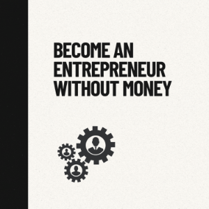 Become an Entrepreneur Without Money