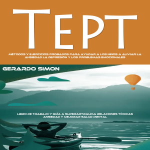 Tept: Métodos Y Ejercicios Probados Para Ayudar a Los Niños a Aliviar La Ansiedad La Depresión Y Los Problemas Emocionales (Libro De Trabajo Y Guía a Superartrauma Relaciones Tóxicas Ansiedad Y Mejorar Salud Mental)