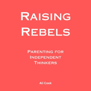 Raising Rebels: Parenting for Independent Thinkers