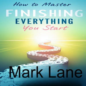How To Master Finishing Everything You Start