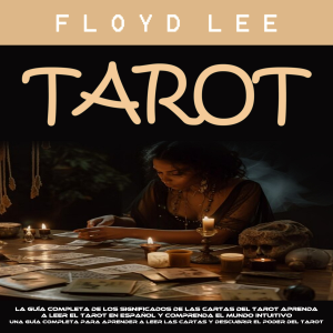 Tarot: La Guía Completa De Los Significados De Las Cartas Del Tarot Aprenda a Leer El Tarot en Español Y Comprenda El Mundo Intuitivo (Una Guía Completa Para Aprender a Leer Las Cartas Y Descubrir El Poder Del Tarot)