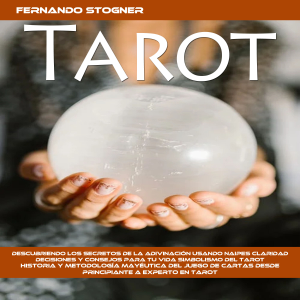 Tarot: Descubriendo Los Secretos De La Adivinación Usando Naipes Claridad Decisiones Y Consejos Para Tu Vida Simbolismo Del Tarot (Historia Y Metodología Mayéutica Del Juego De Cartas Desde Principiante a Experto en Tarot)