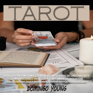 Tarot: Baraja Para Imprimir Tiradas Significados De Las Cartas Y Combinaciones oráculo Y Cartomancia Intuición (Explora El Arte Del Tarot Y Desarrolla Tu Intuición Para Lecturas Reveladoras)